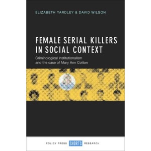 Female Serial Killers in Social Context: Criminological Institutionalism and the Case of Mary Ann Cotton