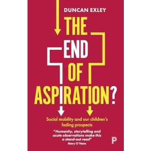 The End of Aspiration?: Social Mobility and Our Children’s Fading Prospects