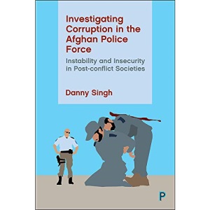 Investigating Corruption in the Afghan Police Force: Instability and Insecurity in Post-conflict Societies