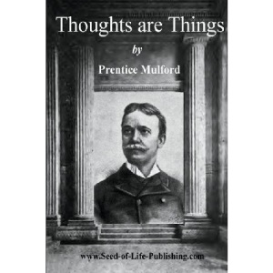 Thoughts Are Things by Prentice Mulford: Essays Selected from the White Cross Library - 1908