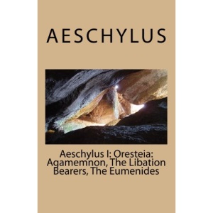 Aeschylus I: Oresteia: Agamemnon, The Libation Bearers, The Eumenides