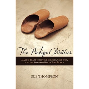 The Prodigal Brother: Making Peace with Your Parents, Your Past, and the Wayward One in Your Family