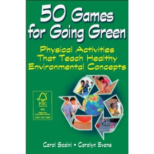 50 Games for Going Green: Physical Activities That Teach Healthy Environmental Concepts