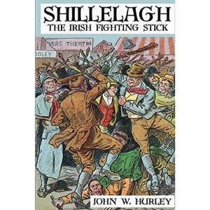 Shillelagh: The Irish Fighting Stick: 2 (Bataireacht Shillelagh Irish Stick-Fighting Series)