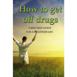 How To Get Off Drugs: A Self Help Guide for a healthier life
