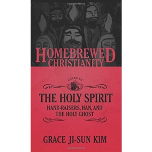 The Homebrewed Christianity Guide to the Holy Spirit: Hand-Raisers, Han, and the Holy Ghost