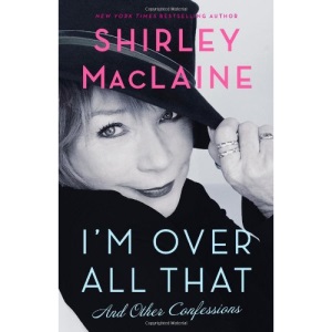 I'm Over All That: And Other Confessions