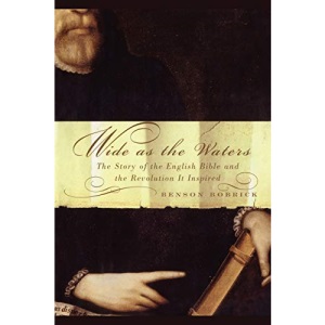 Wide As the Waters: The Story of the English Bible and the Revolution it Inspired