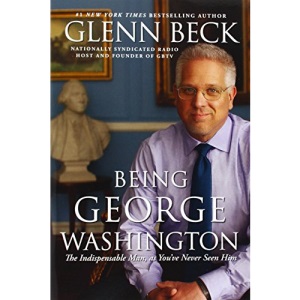 Being George Washington: The Indispensable Man, as You've Never Seen Him