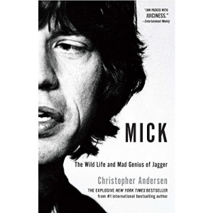 Mick: The Wild Life and Mad Genius of Jagger