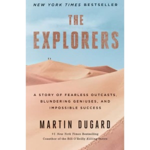 The Explorers: A Story of Fearless Outcasts, Blundering Geniuses, and Impossible Success