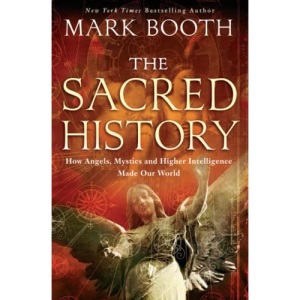 The Sacred History: How Angels, Mystics and Higher Intelligence Made Our World
