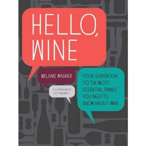 Hello, Wine: Your Guidebook to the Most Essential Things You Need to Know About Wine