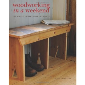 Woodworking in a Weekend: 20 Simple Projects for the Home