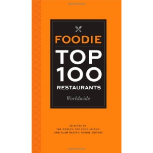 Foodie Top 100 Restaurants: Selected by the World's Top Food Critics and Glam Media's Foodie Editors