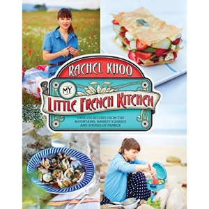 My Little French Kitchen: Over 100 Recipes from the Mountains, Market Squares, and Shores of France