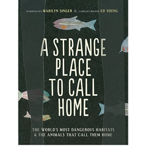 A Strange Place to Call Home: The World's Most Dangerous Habitats & the Animals That Call Them Home