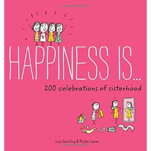 Happiness Is . . . 200 Celebrations of Sisterhood: (Books about Happiness, Gifts for Sisters, Books about Sisterhood)