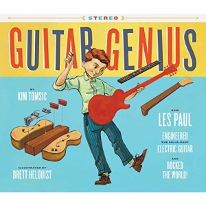 Guitar Genius: How Les Paul Engineered the Solid-Body Electric Guitar and Rocked the World