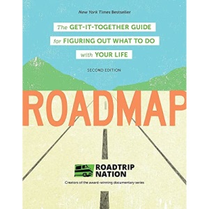 Roadmap: The Get-It-Together Guide for Figuring Out What to Do with Your Life