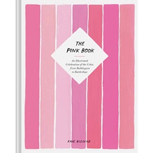 The Pink Book: An Illustrated Celebration of the Color, from Bubblegum to Battleships (Books about Colors, Illustration Books, Color History Guides, Arts & Photography Books)