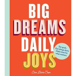 Big Dreams, Daily Joys: Set Goals. Get Things Done. Make Time for What Matters. (Creative Productivity and Goal Setting Book, Motivational Personal Development Book for Women)