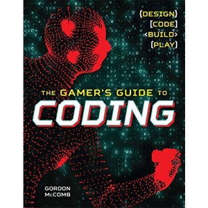 Gamer's Guide to Coding: Design, Code, Build, Play