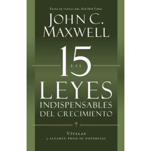 Las 15 Leyes Indispensables del Crecimiento: Vívalas Y Alcance Su Potencial