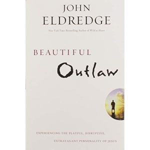 Beautiful Outlaw: Experiencing the Playful, Disruptive, Extravagant Personality of Jesus