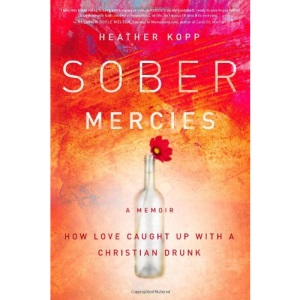 Sober Mercies: How Love Caught Up with a Christian Drunk