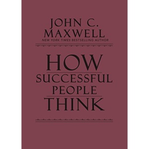 How Successful People Think: Change Your Thinking, Change Your Life