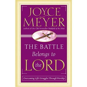 The Battle Belongs to the Lord: Overcoming Life's Struggles Through Worship