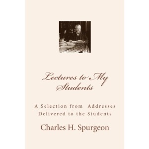 Lectures to My Students: A Selection from Addresses Delivered to the Students