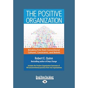 The Positive Organization: Breaking Free from Conventional Cultures, Constraints, and Beliefs: Breaking Free from Conventional Cultures, Constraints, and Beliefs (Large Print 16pt)