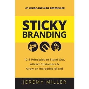 STICKY BRANDING: 12.5 Principles to Stand Out, Attract Customers, and Grow an Incredible Brand