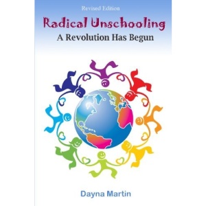 Radical Unschooling - A Revolution Has Begun-Revised Edition