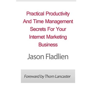 Practical Productivity And Time Management: Secrets For Your Internet Marketing Business