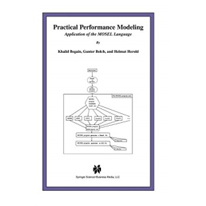 Practical Performance Modeling: Application of the MOSEL Language: 588 (The Springer International Series in Engineering and Computer Science)
