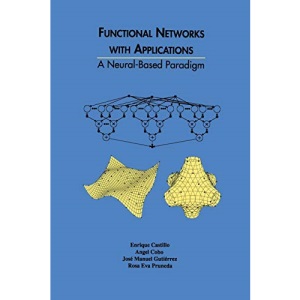 Functional Networks with Applications: A Neural-Based Paradigm: 473 (The Springer International Series in Engineering and Computer Science)