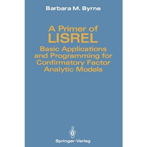 A Primer of Lisrel: Basic Applications and Programming for Confirmatory Factor Analytic Models