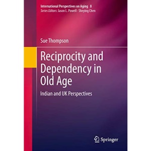 Reciprocity and Dependency in Old Age: Indian and UK Perspectives: 8 (International Perspectives on Aging)
