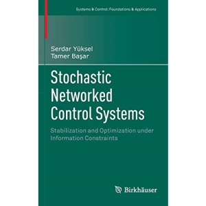 Stochastic Networked Control Systems: Stabilization and Optimization under Information Constraints (Systems & Control: Foundations & Applications)