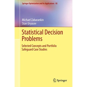 Statistical Decision Problems: Selected Concepts and Portfolio Safeguard Case Studies: 85 (Springer Optimization and Its Applications)