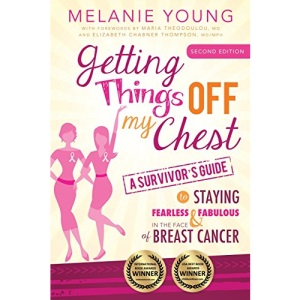 Getting Things Off My Chest: A Survivor's Guide to Staying Fearless and Fabulous in the Face of Breast Cancer