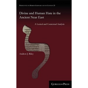 Divine and Human Hate in the Ancient Near East: A Lexical and Contextual Analysis: 25 (Perspectives on Hebrew Scriptures and its Contexts)