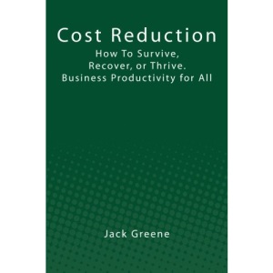 Cost Reduction: How To Survive, Recover, or Thrive. Business Productivity for All
