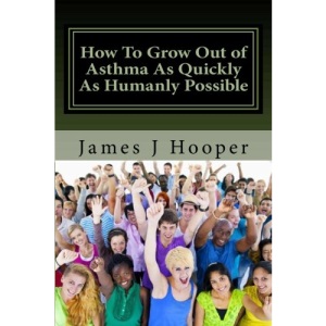 How To Grow Out of Asthma As Quickly As Humanly Possible: Proven Simple Steps To Growing Out of Asthma Using Buteyko Method: Volume 1