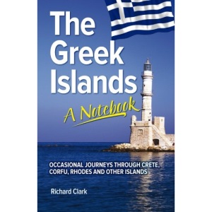 The Greek Islands – A Notebook: Occasional journeys through Crete, Corfu, Rhodes and other islands