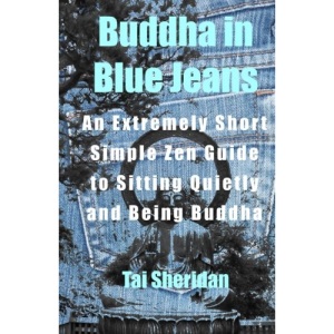 Buddha in Blue Jeans: An Extremely Short Simple Zen Guide to Sitting Quietly