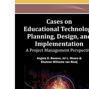 Cases on Educational Technology Planning, Design, and Implementation: A Project Management Perspective (Advances in Educational Technologies and Instructional Design)